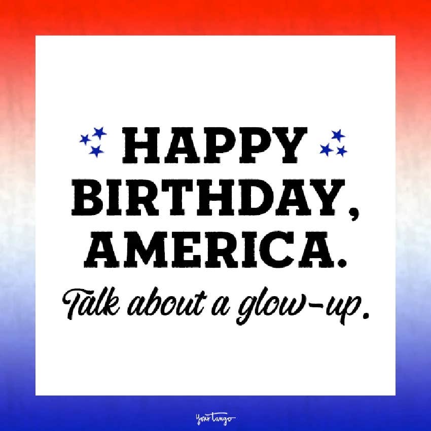 4th of July Instagram captions Happy Birthday America. Talk about a glow up.